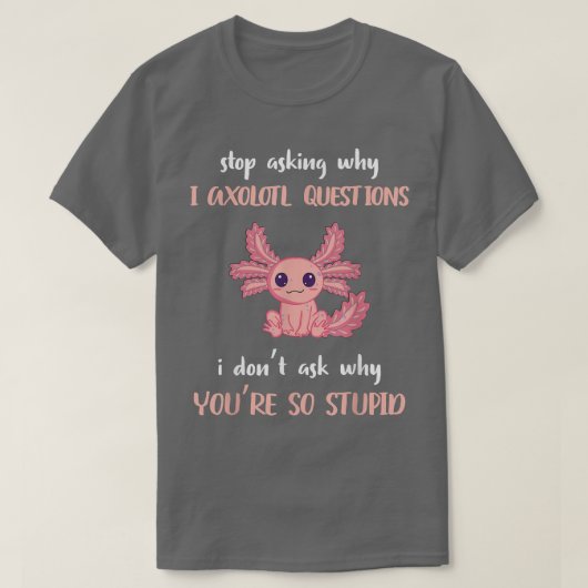 Funny Aolotl stopt met vragen waarom ik gek ben. T-shirt (Design voorkant)