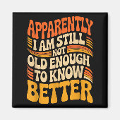 Funny Apparently I Am Still Not Old Enough To Know Magneet (Voorkant)