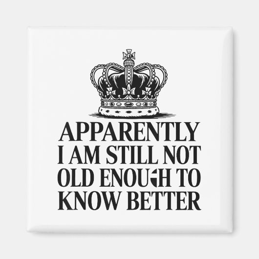 Funny Apparently I Am Still Not Old Enough To Know Magneet (Voorkant)
