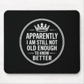 Funny Apparently I Am Still Not Old Enough To Know Muismat (Voorkant)