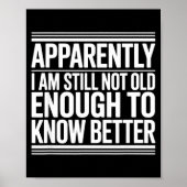 Funny Apparently I Am Still Not Old Enough To Know Poster (Voorkant)