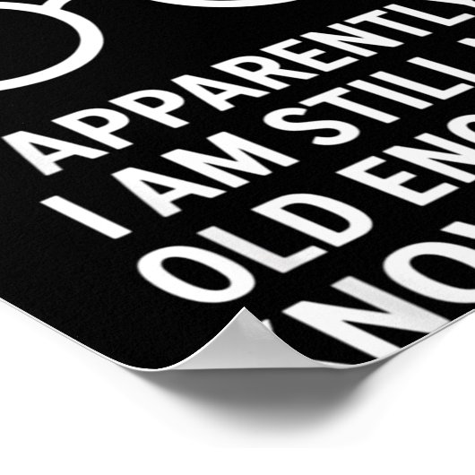 Funny Apparently I Am Still Not Old Enough To Know Poster (Hoek)