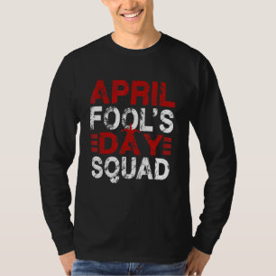 Funny April Fools Day Squad Pranks Quote April Foo T-shirt