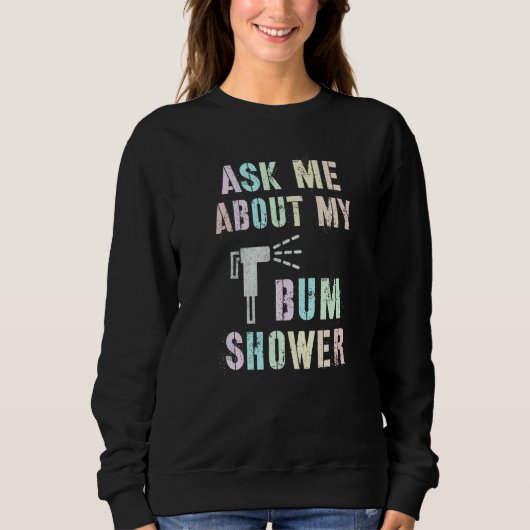 Funny Ask Me About MY BUM SHOWER Bidet Spray Clean Trui (Voorkant)