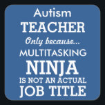 Funny Autism Special Needs Teacher Vierkante Sticker<br><div class="desc">Deze grappige sticker zegt Autisme Teacher, alleen omdat Multitasking Ninja niet echt een functietitel is. Deze sticker kan worden gepersonaliseerd om te zeggen Special Needs Teacher, Down Syndrome Teacher, of zelfs gewoon een algemene Special Teacher. De achtergrond is Blauw, maar u kunt deze wijzigen door op Aanpassen te klikken. Laat...</div>