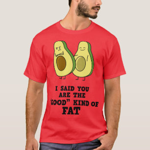 Funny Avocado zei dat je het goede soort vet bent T-shirt