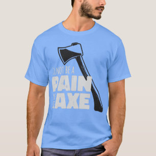 Funny Ax Hatchet Pun Pijn in Ax T-shirt