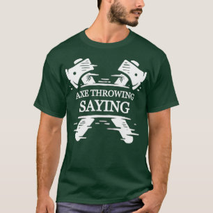 Funny Ax Throwing Gezegde T-shirt