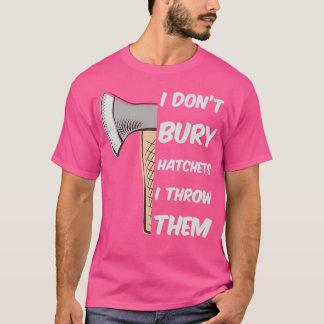 Funny Ax Throwing I donx27t bury hatchets T-shirt
