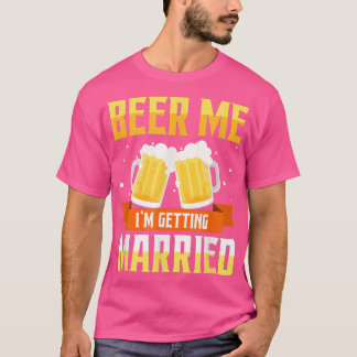 Funny Bachelor Party Beer Me Im Getting Married Me T-shirt