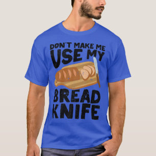 Funny Baker Bread Bread Bread Baking Bread Knife T-shirt