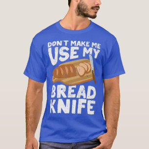 Funny Baker Bread Bread Bread Bread Knife T-shirt