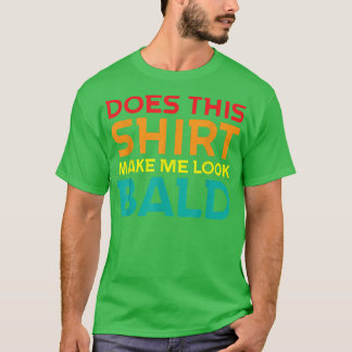 Funny Bald Head Jokes Men Does This Make Me Look T-shirt