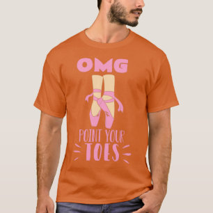 Funny Ballet Dancer OMG richt je tenen T-shirt