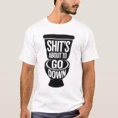 Funny Bathroom Humor Shit’s About To Go Down T-shirt (Voorkant)