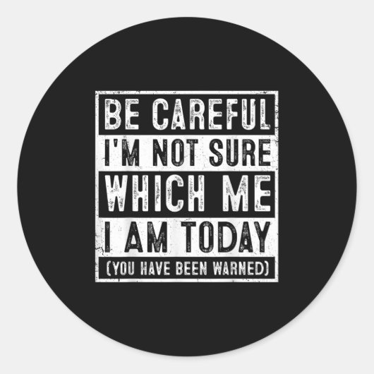 Funny Be Careful I'm Not Sure Which Me Today Humor Ronde Sticker (Voorkant)