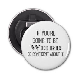 Funny be Weird Quote Button Flesopener