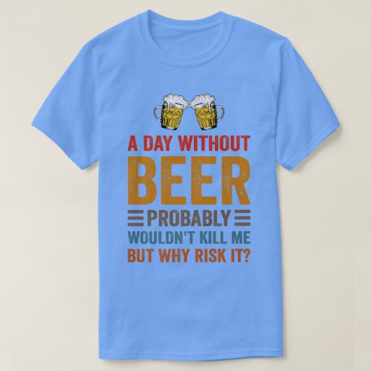Funny Beer Drink drankjes een dag zonder mij te be T-shirt (Design voorkant)