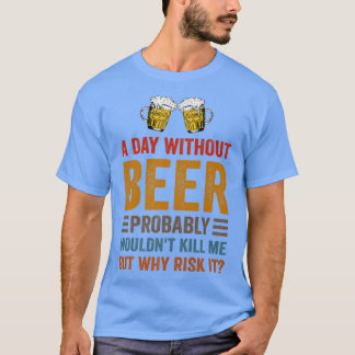 Funny Beer Drink drankjes een dag zonder mij te be T-shirt