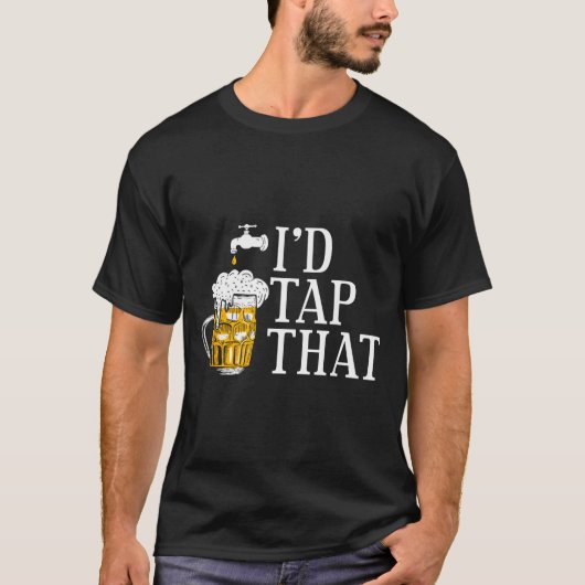 Funny Beer Drinker I'd Tap That Craft Beer Brewery T-shirt (Voorkant)