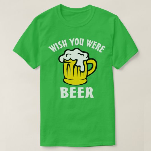 Funny Beer Lover s - Wish You Were Beer T-shirt (Design voorkant)