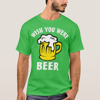 Funny Beer Lover s - Wish You Were Beer T-shirt