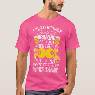 Funny Billiards zei dat ik moest stoppen met Drink T-shirt
