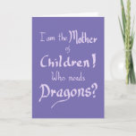 Funny Birthday Mothers Children Dragons Slogan Kaart<br><div class="desc">"Ik ben de moeder van kinderen! Wie heeft Dragons' grappige woordtypografie paarse verjaardagskaarten nodig,  ideaal voor moeders. Funny Witty film parody,  Moeder Kinderen en Dragons Handgeschreven Quote Humor slogan design gemaakt door The Sweetmans</div>