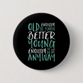 Funny Birthday Quote Old genoeg Young genoeg Ronde Button 5,7 Cm (Voorkant)
