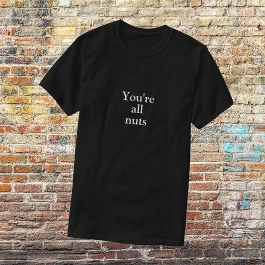 Funny Black "You are All Nuts" T-Shirt