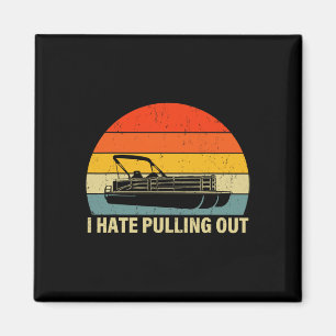 Funny Boating I Hate Pulling out - Pontoon Boat Ca Magneet