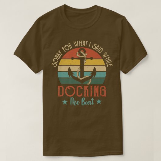 Funny Boating Sorry For What I Said While Docking T-shirt (Design voorkant)