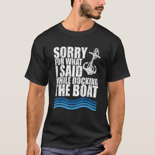 Funny Boating Sorry. What. I Said Docking Boat T-shirt (Voorkant)