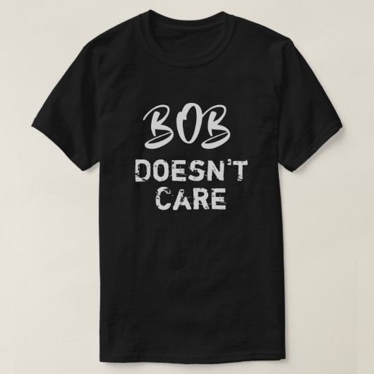 Funny Bob Doesnt Care T-Shirt (Design voorkant)