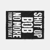 Funny Bob Name Shut Up Bob No More From You Today  Fleece Deken (Voorkant (Horizontaal))
