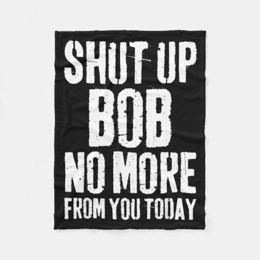 Funny Bob Name Shut Up Bob No More From You Today  Fleece Deken (Voorkant)