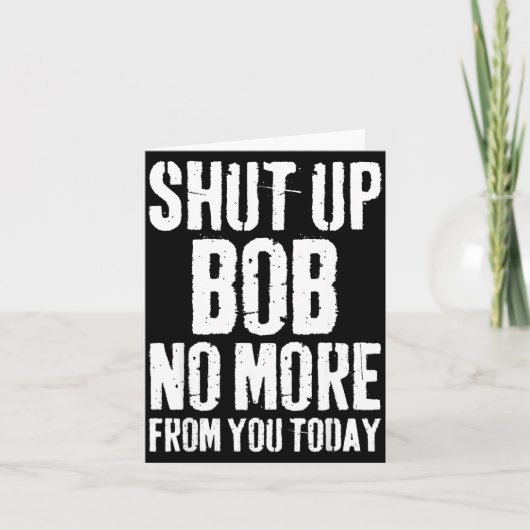 Funny Bob Name Shut Up Bob No More From You Today  Kaart (Voorkant)