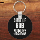 Funny Bob Name Shut Up Bob No More From You Today Sleutelhanger (Voorkant)