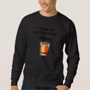 Funny Bourbon Trust Me You Can Dance Bourbon Drink Trui