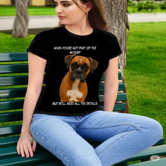 Funny Boxer Dog Not in the Gossip But Need Details T-shirt