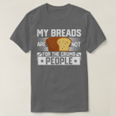 Funny Bread Baker Breads not for Crumb Peop T-shirt (Design voorkant)