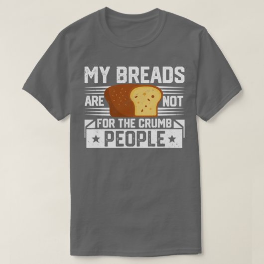 Funny Bread Baker Breads not for Crumb Peop T-shirt (Design voorkant)