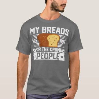 Funny Bread Baker Breads not for Crumb Peop T-shirt