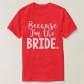Funny Bride omdat ik de Bride ben voor bruiloft T-shirt (Design voorkant)