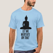 Funny Buddha Let Me Meditate On That Buddhist T-shirt (Voorkant)
