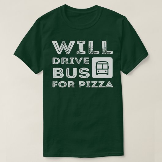 Funny Bus Driver Gift zal bus sturen naar Pizza 2 T-shirt (Design voorkant)