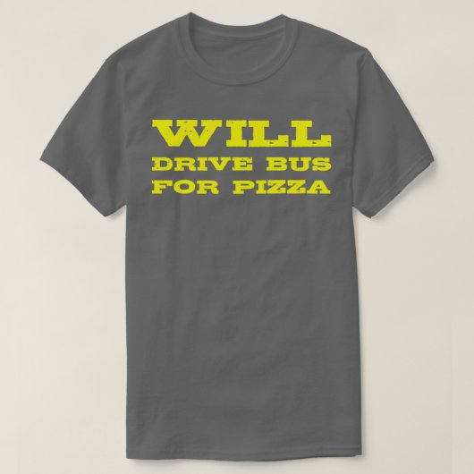 Funny Bus Driver Gift zal bus sturen naar Pizza T-shirt (Design voorkant)