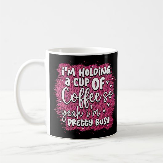 Funny Busy Holding Coffee Quote Humor Sarcastic Koffiemok (Links)