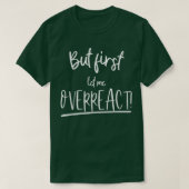 Funny But first let me overreact  T-shirt (Design voorkant)
