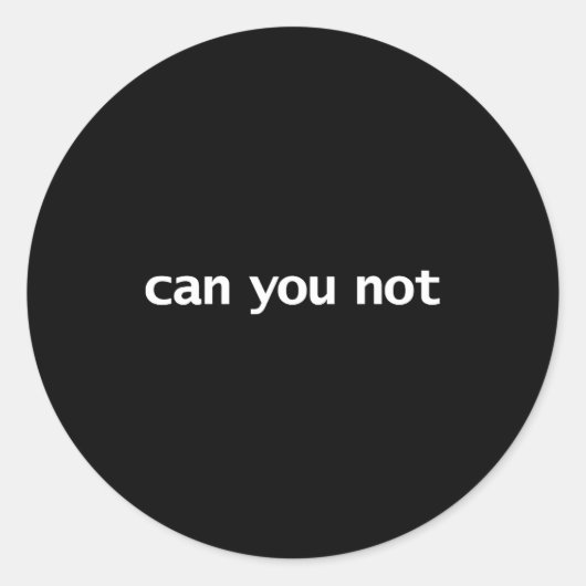 Funny Can You Not Saying Quotes Gift  Ronde Sticker (Voorkant)
